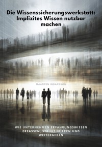 Die Wissenssicherungswerk-statt: Implizites Wissen nutzbar machen - Maarten Ingarsson - E-Book