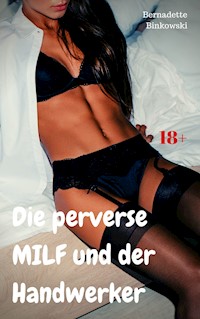 Die perverse MILF und der Handwerker - Bernadette Binkowski - E-Book