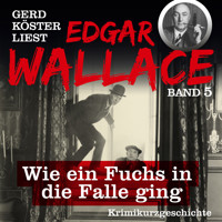 Wie ein Fuchs in die Falle ging - Gerd Köster liest Edgar Wallace, Band 5 (Ungekürzt) - Edgar Wallace - Hörbuch
