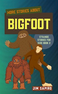 More Stories about Bigfoot (Strange Stories for Kids Book 2) - Jim Sapiro - E-Book