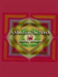 A Man from the North - Arnold Bennett - E-Book