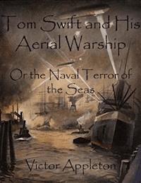 Tom Swift and His Aerial Warship: Or the Naval Terror of the Seas - Victor Appleton - E-Book