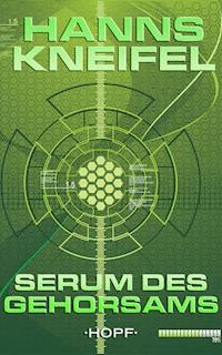 Serum des Gehorsams - Hanns Kneifel - E-Book