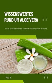 Wissenswertes Rund um Aloe Vera - Paul M. - E-Book