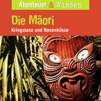Abenteuer & Wissen, Die Maori - Kriegstanz und Nasenküsse - Joscha Remus - Hörbuch