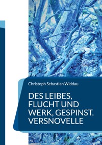 Des Leibes, Flucht und Werk, Gespinst - Christoph Sebastian Widdau - E-Book