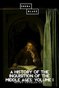 A History of the Inquisition of the Middle Ages: Volume I - Henry Charles Lea - E-Book