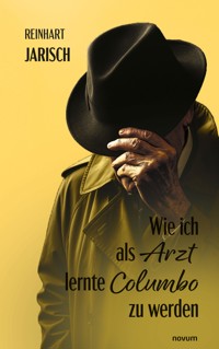 Wie ich als Arzt lernte Columbo zu werden - Reinhart Jarisch - E-Book