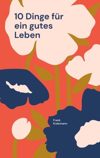 10 Dinge für ein gutes Leben - Frank Kralemann - E-Book