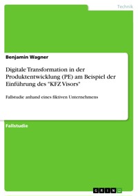 Digitale Transformation in der Produktentwicklung (PE) am Beispiel der Einführung des "KFZ Visors" - Benjamin Wagner - E-Book