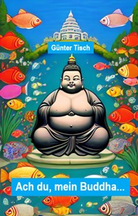 Ach du, mein Buddha... - Günter Tisch - E-Book