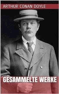 Arthur Conan Doyle - Gesammelte Werke - Arthur Conan Doyle - E-Book