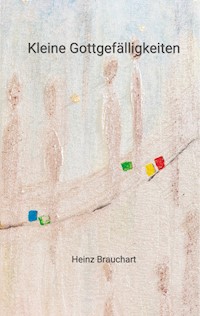 Kleine Gottgefälligkeiten - Heinz Brauchart - E-Book