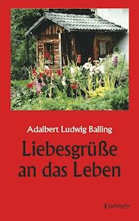 Liebesgrüße an das Leben - Adalbert Ludwig Balling - E-Book