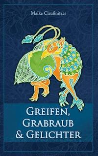 Greifen, Grabraub und Gelichter - Maike Claußnitzer - E-Book
