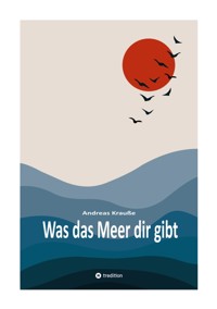 Was das Meer dir gibt - Andreas Krauße - E-Book