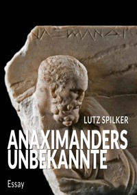 Anaximanders Unbekannte - Lutz Spilker - E-Book