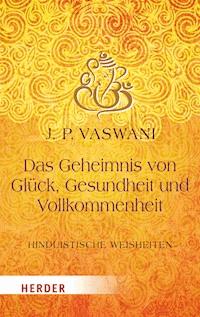 Das Geheimnis von Glück, Gesundheit und Vollkommenheit - Dada J.P. Vaswani - E-Book