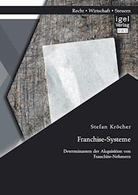 Franchise-Systeme: Determinanten der Akquisition von Franchise-Nehmern - Stefan Kröcher - E-Book