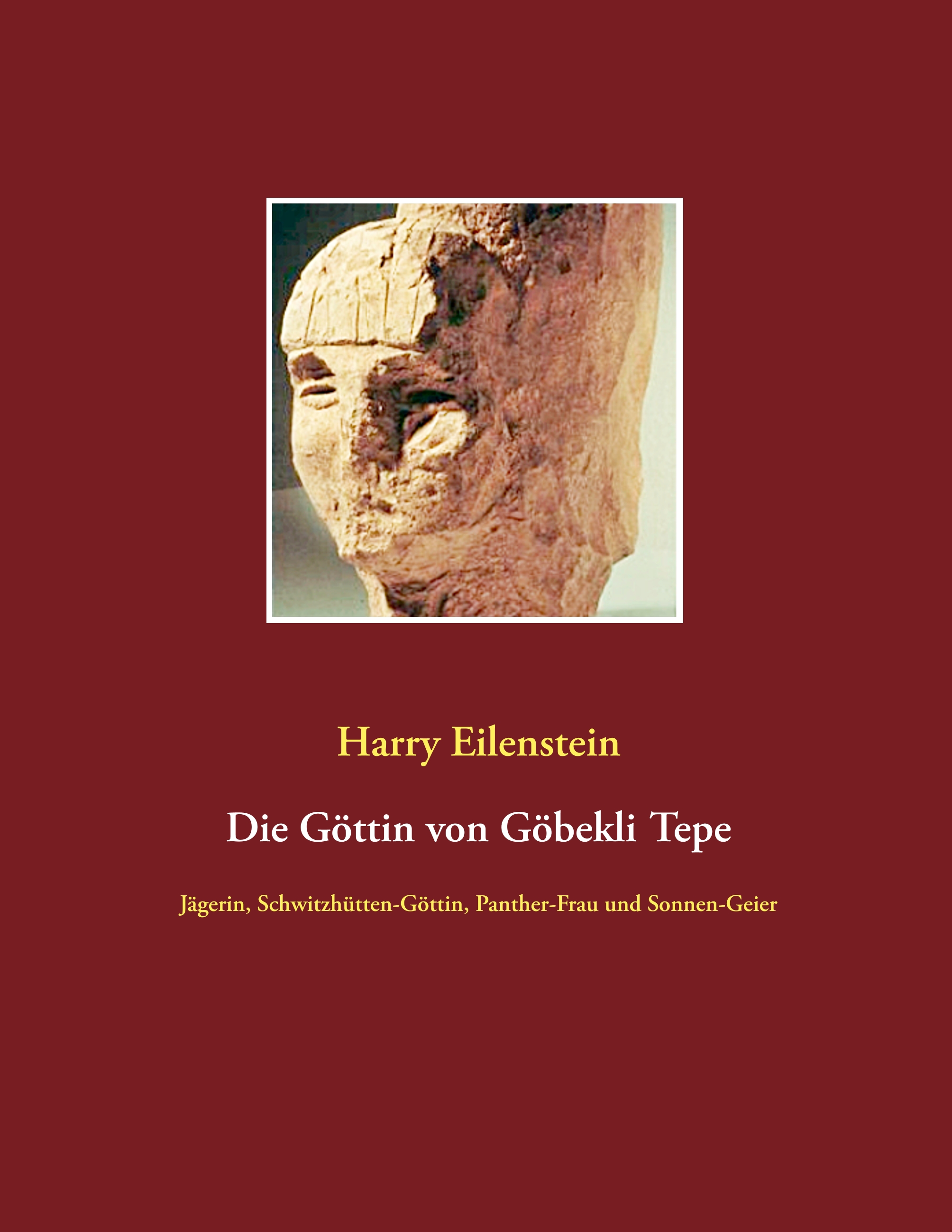 Die Göttin von Göbekli Tepe - Harry Eilenstein - E-Book
