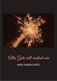 Alles Gute will verdient sein - Anna Maria Kastl - E-Book