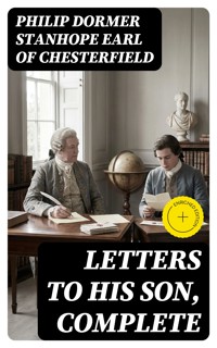 Letters to His Son, Complete - Philip Dormer Stanhope, Earl of Chesterfield - E-Book