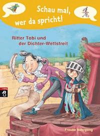 Schau mal, wer da spricht - Ritter Tobi und der Dichter-Wettstreit - Frauke Nahrgang - E-Book
