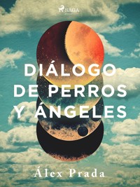 Diálogo de perros y ángeles - Álex Prada - E-Book