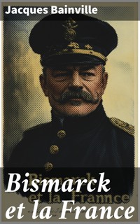 Bismarck et la France - Bainville Jacques - E-Book