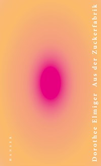 Aus der Zuckerfabrik - Dorothee Elmiger - E-Book