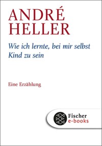 Wie ich lernte, bei mir selbst Kind zu sein - André Heller - E-Book