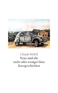 Neue und alte mehr oder weniger böse Kurzgeschichten - Claude Wehrli - E-Book