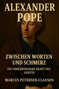 Alexander Pope: Ein Leben zwischen Krankheit, Satire und Unsterblichkeit - Marcus PC Petersen - Clausen - E-Book