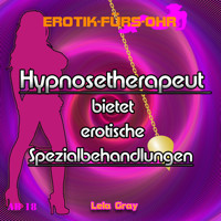 Erotik für's Ohr, Hypnosetherapeut bietet erotische Spezialbehandlungen - Lela Gray - Hörbuch