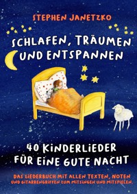 Schlafen, Träumen und Entspannen - 40 Kinderlieder für eine gute Nacht - Stephen Janetzko - E-Book