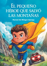 El pequeño héroe que salvó las montañas - Marisol del Milagro Quiroga - E-Book