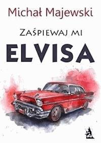 Zaśpiewaj mi Elvisa - Michał Majewski - E-Book
