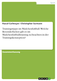Trainingstipps im Mädchenfußball. Welche Besonderheiten gilt es im Mädchenfußballtraining zu beachten in der Trainingskonzeption? - Pascal Carlmeyer - E-Book