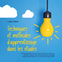 Techniques et méthodes d'apprentissage dans les études: Comment apprendre plus vite, mieux mémoriser et obtenir les meilleures notes en toute sérénité grâce à des stratégies d'apprentissage efficaces et une gestion du temps parfaite - Lukas Glaser - Hörbuch