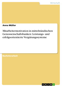 Mitarbeitermotivation in mittelständischen Genossenschaftsbanken: Leistungs- und erfolgsorientierte Vergütungssysteme - Anna Müller - E-Book