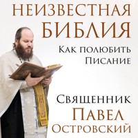 Неизвестная Библия. Как полюбить Писание - Павел Островский - Hörbuch