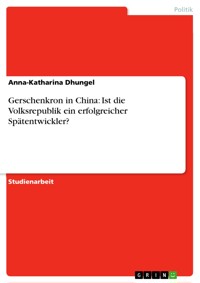 Gerschenkron in China: Ist die Volksrepublik ein erfolgreicher Spätentwickler? - Anna-Katharina Dhungel - E-Book