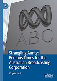 Strangling Aunty: Perilous Times for the Australian Broadcasting Corporation - Virginia Small - E-Book