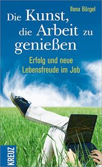 Die Kunst, die Arbeit zu genießen - Ilona Bürgel - E-Book