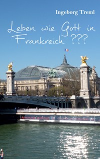 Leben wie Gott in Frankreich ??? - Ingeborg Treml - E-Book