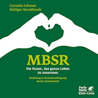 MBSR - Die Kunst, das ganze Leben zu umarmen - Cornelia Löhmer - E-Book