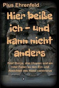 Hier beiße ich - und kann nicht anders - Pius Ehrenfeld - E-Book