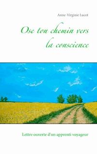 Ose ton chemin vers la conscience - Anne-Virginie Lucot - E-Book