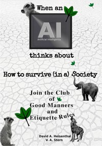 WHEN AN AI THINKS ABOUT  HOW TO SURVIVE (IN A) SOCIETY - David A. Heisenthal - E-Book