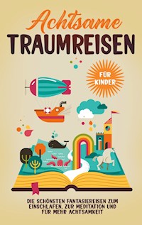 Achtsame Traumreisen für Kinder: Die schönsten Fantasiereisen zum Einschlafen, zur Meditation und für mehr Achtsamkeit - Miriam Zimmermann - E-Book + Hörbuch